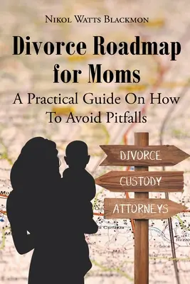 El camino del divorcio para las madres: Guía práctica para evitar dificultades - Divorce Roadmap for Moms: A Practical Guide On How To Avoid Pitfalls