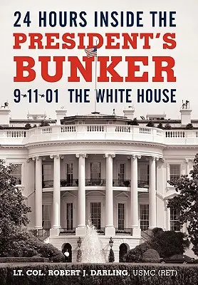 24 horas en el búnker del presidente: 11 de septiembre de 2001: La Casa Blanca (Darling Usmc (Ret) Lt Col Robert J.) - 24 Hours Inside the President's Bunker: 9-11-01: The White House (Darling Usmc (Ret) Lt Col Robert J.)