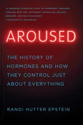 Excitado: La historia de las hormonas y cómo lo controlan casi todo - Aroused: The History of Hormones and How They Control Just about Everything