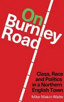 En Burnley Road - Clase, raza y política en una ciudad del norte de Inglaterra - On Burnley Road - Class, Race and Politics in a Northern English Town