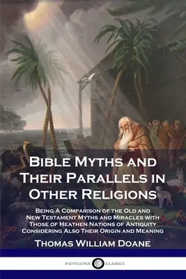 Mitos bíblicos y sus paralelos en otras religiones: Comparación de los mitos y milagros del Antiguo y Nuevo Testamento con los de las naciones paganas. - Bible Myths and Their Parallels in Other Religions: Being A Comparison of the Old and New Testament Myths and Miracles with Those of Heathen Nations o