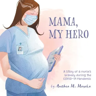 Mamá, mi héroe: Historia de la valentía de una enfermera durante la pandemia de COVID-19 - Mama, My Hero: A Story of a nurse's bravery during the COVID-19 Pandemic