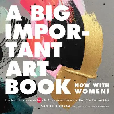 Un libro de arte importante (ahora con mujeres): Perfiles de mujeres artistas imparables y proyectos que te ayudarán a convertirte en una de ellas - A Big Important Art Book (Now with Women): Profiles of Unstoppable Female Artists--And Projects to Help You Become One