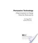 Tecnología persuasiva: El uso de ordenadores para cambiar lo que pensamos y hacemos - Persuasive Technology: Using Computers to Change What We Think and Do