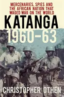 Katanga 1960-63: Mercenarios, espías y la nación africana que hizo la guerra al mundo - Katanga 1960-63: Mercenaries, Spies and the African Nation That Waged War on the World