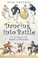 Bailando en la batalla - Una historia social de la batalla de Waterloo - Dancing into Battle - A Social History of the Battle of Waterloo