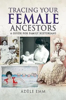 Siguiendo la pista a sus antepasados femeninos: Guía para historiadores familiares - Tracing Your Female Ancestors: A Guide for Family Historians