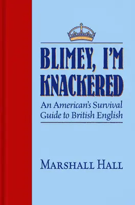 Blimey, I'm Knackered!: Guía de supervivencia del inglés británico para un estadounidense - Blimey, I'm Knackered!: An American's Survival Guide to British English