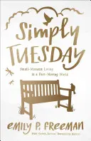 Simplemente martes: Vivir pequeños momentos en un mundo acelerado - Simply Tuesday: Small-Moment Living in a Fast-Moving World