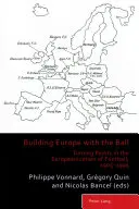 Construir Europa con el balón: puntos de inflexión en la europeización del fútbol, 1905-1995 - Building Europe with the Ball; Turning Points in the Europeanization of Football, 1905-1995