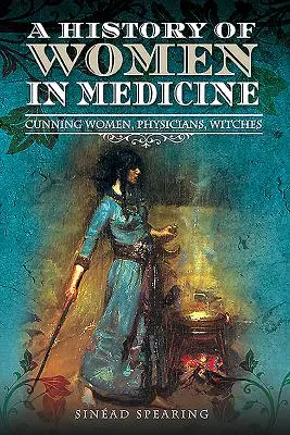Historia de las mujeres en la medicina: Mujeres Astutas, Médicas, Brujas - A History of Women in Medicine: Cunning Women, Physicians, Witches