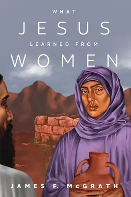Lo que Jesús aprendió de las mujeres - What Jesus Learned from Women