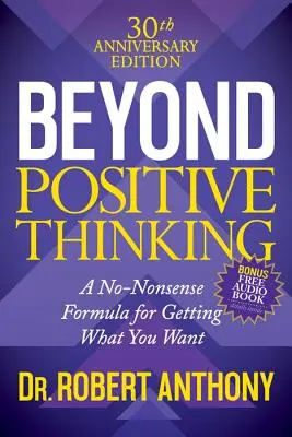 Más allá del pensamiento positivo Edición 30 aniversario: Una fórmula sin tonterías para conseguir lo que quieres - Beyond Positive Thinking 30th Anniversary Edition: A No Nonsense Formula for Getting What You Want