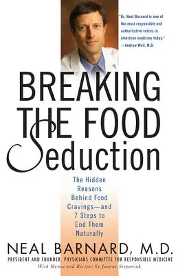 Romper la seducción por la comida: Las razones ocultas detrás de los antojos de alimentos - y 7 pasos para acabar con ellos de forma natural - Breaking the Food Seduction: The Hidden Reasons Behind Food Cravings--And 7 Steps to End Them Naturally