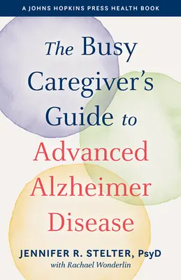 La guía del cuidador ocupado para la enfermedad de Alzheimer avanzada - The Busy Caregiver's Guide to Advanced Alzheimer Disease
