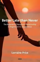 Más vale tarde que nunca: La relación terapéutica reparadora en la regresión a la dependencia - Better Late Than Never: The Reparative Therapeutic Relationship in Regression to Dependence