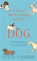 100 maneras de ser tan feliz como su perro - 100 Ways to Be as Happy as Your Dog