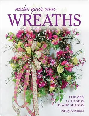 Haz tus propias coronas: Para cualquier ocasión en cualquier estación - Make Your Own Wreaths: For Any Occasion in Any Season
