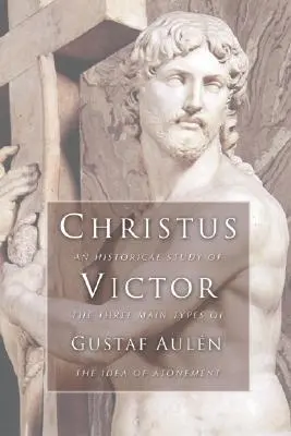 Christus Victor: Un Estudio Histórico De Los Tres Tipos Principales De La Idea De La Expiación - Christus Victor: An Historical Study of the Three Main Types of the Idea of Atonement