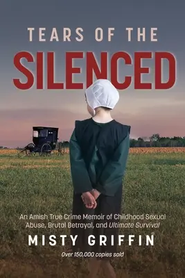 Lágrimas de los silenciados: Un verdadero crimen Amish Memoir de abuso sexual infantil, la traición brutal, y la supervivencia final (Libro Amish, Abuso Infantil - Tears of the Silenced: An Amish True Crime Memoir of Childhood Sexual Abuse, Brutal Betrayal, and Ultimate Survival (Amish Book, Child Abuse