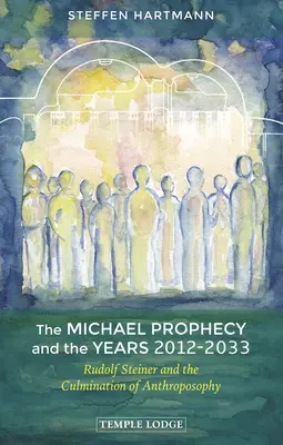 La profecía de Miguel y los años 2012-2033: Rudolf Steiner y la culminación de la Antroposofía - The Michael Prophecy and the Years 2012-2033: Rudolf Steiner and the Culmination of Anthroposophy