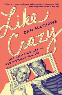 Como una loca: La vida con mi madre y sus amigos invisibles - Like Crazy: Life with My Mother and Her Invisible Friends