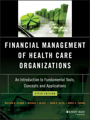 Gestión financiera de las organizaciones sanitarias: Introducción a las herramientas, conceptos y aplicaciones fundamentales - Financial Management of Health Care Organizations: An Introduction to Fundamental Tools, Concepts and Applications