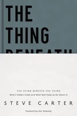 La cosa debajo de la cosa: Lo que se esconde en el interior (y lo que Dios nos ayuda a hacer al respecto) - The Thing Beneath the Thing: What's Hidden Inside (and What God Helps Us Do about It)