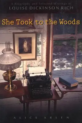 She Took to the Woods: Biografía y selección de escritos de Louise Dickinson Rich - She Took to the Woods: A Biography and Selected Writings of Louise Dickinson Rich