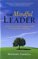 El líder consciente: El despertar de sus habilidades directivas naturales a través de la meditación consciente - The Mindful Leader: Awakening Your Natural Management Skills Through Mindfulness Meditation