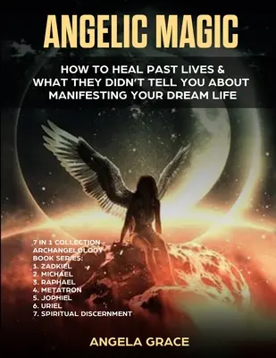 Magia Angélica: Cómo sanar vidas pasadas y lo que no te dijeron sobre cómo manifestar la vida de tus sueños (Colección 7 en 1) - Angelic Magic: How to Heal Past Lives & What They Didn't Tell You About Manifesting Your Dream Life (7 in 1 Collection)