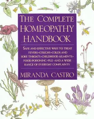 El Manual Completo de Homeopatía: Maneras seguras y efectivas de tratar la fiebre, la tos, los resfriados y el dolor de garganta, las dolencias infantiles, las intoxicaciones alimentarias, la gripe y los resfriados. - The Complete Homeopathy Handbook: Safe and Effective Ways to Treat Fevers, Coughs, Colds and Sore Throats, Childhood Ailments, Food Poisoning, Flu, an