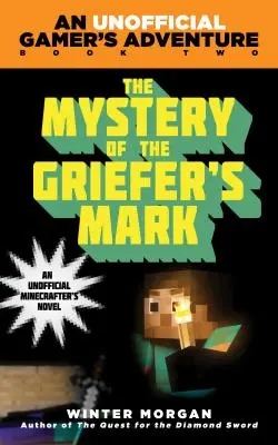 El misterio de la marca de Griefer: Segunda aventura de un jugador no oficial - The Mystery of the Griefer's Mark: An Unofficial Gamer's Adventure, Book Two