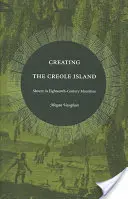 La creación de la isla criolla: La esclavitud en la Mauricio del siglo XVIII - Creating the Creole Island: Slavery in Eighteenth-Century Mauritius