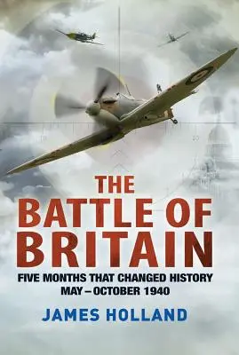 La Batalla de Inglaterra: Cinco meses que cambiaron la historia; mayo-octubre de 1940 - The Battle of Britain: Five Months That Changed History; May-October 1940