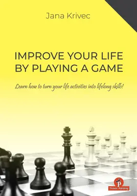 Mejora tu vida jugando: Aprende a convertir las actividades de tu vida en habilidades para toda la vida - Improve Your Life by Playing a Game: Learn How to Turn Your Life Activities Into Lifelong Skills