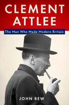 Clement Attlee: El hombre que hizo la Gran Bretaña moderna - Clement Attlee: The Man Who Made Modern Britain
