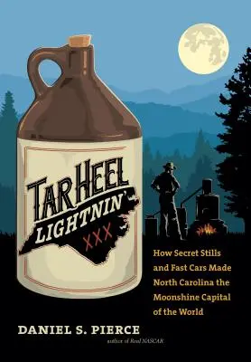 Tar Heel Lightnin': Cómo los alambiques secretos y los coches rápidos convirtieron a Carolina del Norte en la capital mundial del alcohol ilegal - Tar Heel Lightnin': How Secret Stills and Fast Cars Made North Carolina the Moonshine Capital of the World