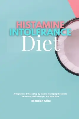 Dieta para la Intolerancia a la Histamina: La Dieta de la Intolerancia a la Histamina: Una Guía Paso a Paso de 3 Semanas para Principiantes para Controlar la Intolerancia a la Histamina, Con Recetas y Plan de Comidas - Histamine Intolerance Diet: A Beginner's 3-Week Step-by-Step to Managing Histamine Intolerance, With Recipes and Meal Plan