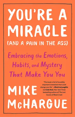 Eres un milagro (y un grano en el culo): Abrazar las emociones, los hábitos y el misterio que te hacen ser tú mismo - You're a Miracle (and a Pain in the Ass): Embracing the Emotions, Habits, and Mystery That Make You You