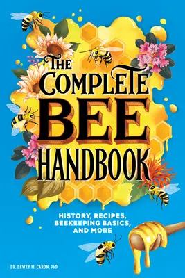 El manual completo de la abeja: Historia, recetas, conceptos básicos de apicultura y mucho más - The Complete Bee Handbook: History, Recipes, Beekeeping Basics, and More