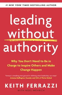 Liderar sin autoridad: por qué no necesitas estar al mando para inspirar a los demás y hacer realidad el cambio - Leading Without Authority - Why You Don't Need To Be In Charge to Inspire Others and Make Change Happen