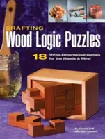 Puzzles lógicos de madera: 18 juegos tridimensionales para las manos y la mente - Crafting Wood Logic Puzzles: 18 Three-Dimensional Games for the Hands and Mind