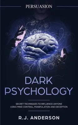 Persuasión: Psicología Oscura - Técnicas Secretas Para Influir A Cualquiera Usando El Control Mental, La Manipulación Y El Engaño (Persuasión, In - Persuasion: Dark Psychology - Secret Techniques To Influence Anyone Using Mind Control, Manipulation And Deception (Persuasion, In