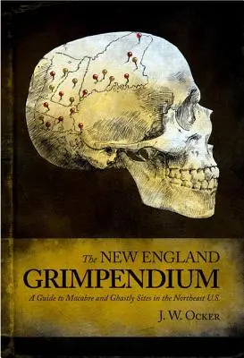 Grimpendio de Nueva Inglaterra: Guía de lugares macabros y espantosos - New England Grimpendium: A Guide to Macabre and Ghastly Sites