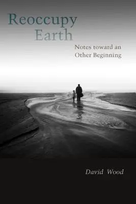 Reocupar la Tierra: Notas para otro comienzo - Reoccupy Earth: Notes Toward an Other Beginning