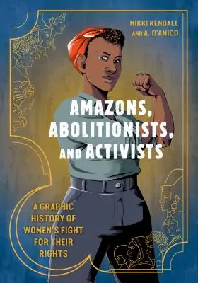 Amazonas, abolicionistas y activistas: Una historia gráfica de la lucha de las mujeres por sus derechos - Amazons, Abolitionists, and Activists: A Graphic History of Women's Fight for Their Rights