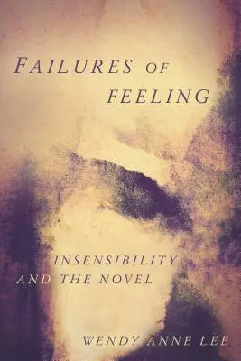 El fracaso de los sentimientos: La insensibilidad y la novela - Failures of Feeling: Insensibility and the Novel