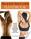 Manual del hombro sano: 100 ejercicios para tratar y prevenir el hombro congelado, el manguito de los rotadores y otras lesiones comunes - Healthy Shoulder Handbook: 100 Exercises for Treating and Preventing Frozen Shoulder, Rotator Cuff and Other Common Injuries