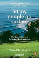 Que mi gente haga surf: La educación de un empresario reticente: 10 años más de negocios insólitos - Let My People Go Surfing: The Education of a Reluctant Businessman--Including 10 More Years of Business Unusual